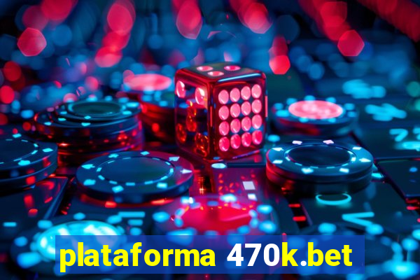 plataforma 470k.bet